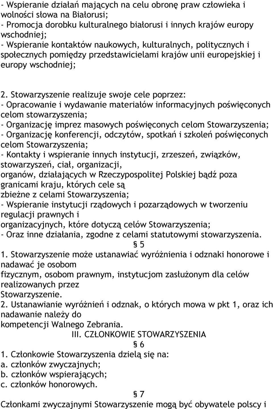 Stowarzyszenie realizuje swoje cele poprzez: - Opracowanie i wydawanie materiałów informacyjnych poświęconych celom stowarzyszenia; - Organizację imprez masowych poświęconych celom Stowarzyszenia; -