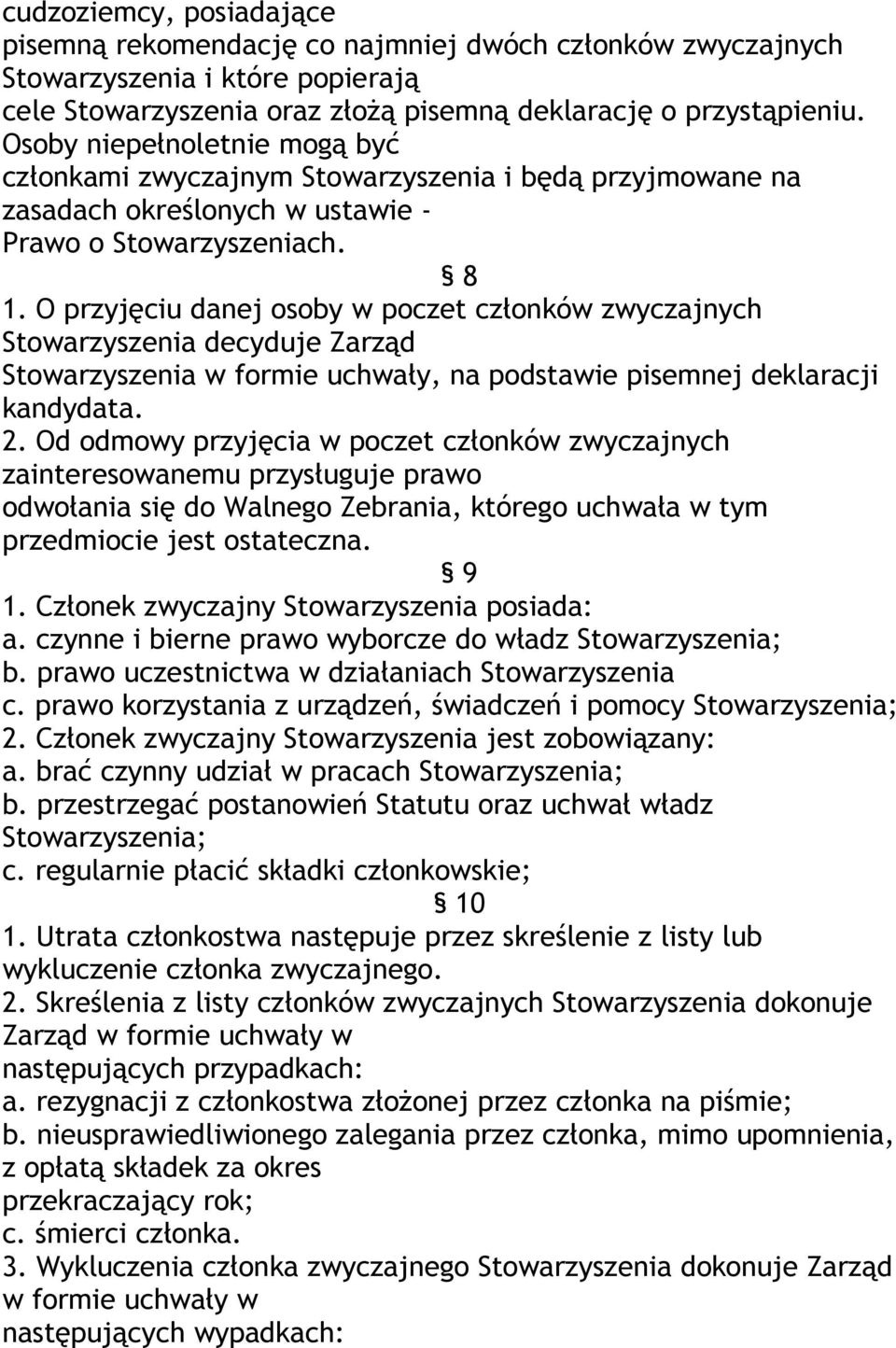 O przyjęciu danej osoby w poczet członków zwyczajnych Stowarzyszenia decyduje Zarząd Stowarzyszenia w formie uchwały, na podstawie pisemnej deklaracji kandydata. 2.