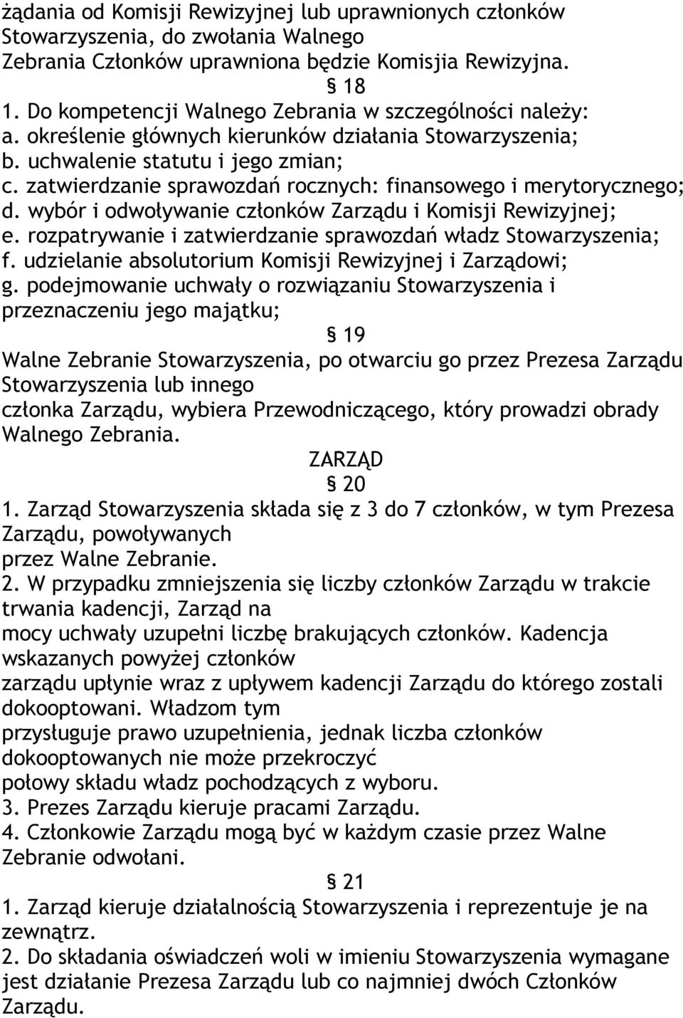 zatwierdzanie sprawozdań rocznych: finansowego i merytorycznego; d. wybór i odwoływanie członków Zarządu i Komisji Rewizyjnej; e. rozpatrywanie i zatwierdzanie sprawozdań władz Stowarzyszenia; f.