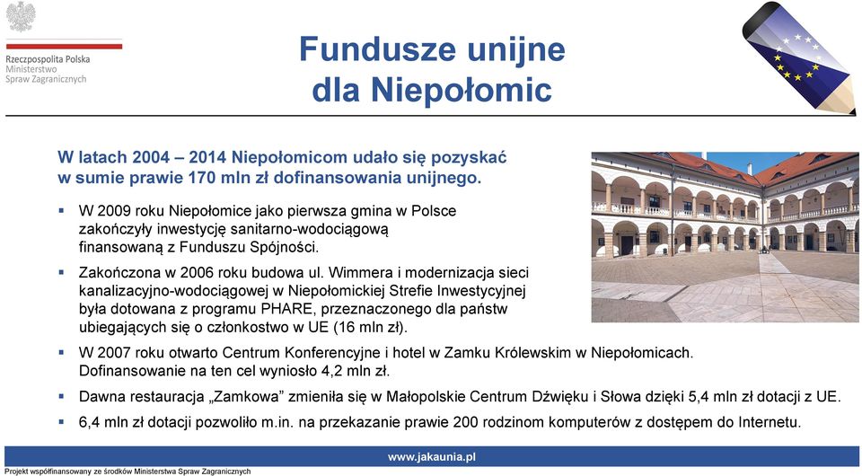 Wimmera i modernizacja sieci kanalizacyjno-wodociągowej w Niepołomickiej Strefie Inwestycyjnej była dotowana z programu PHARE, przeznaczonego dla państw ubiegających się o członkostwo w UE (16 mln