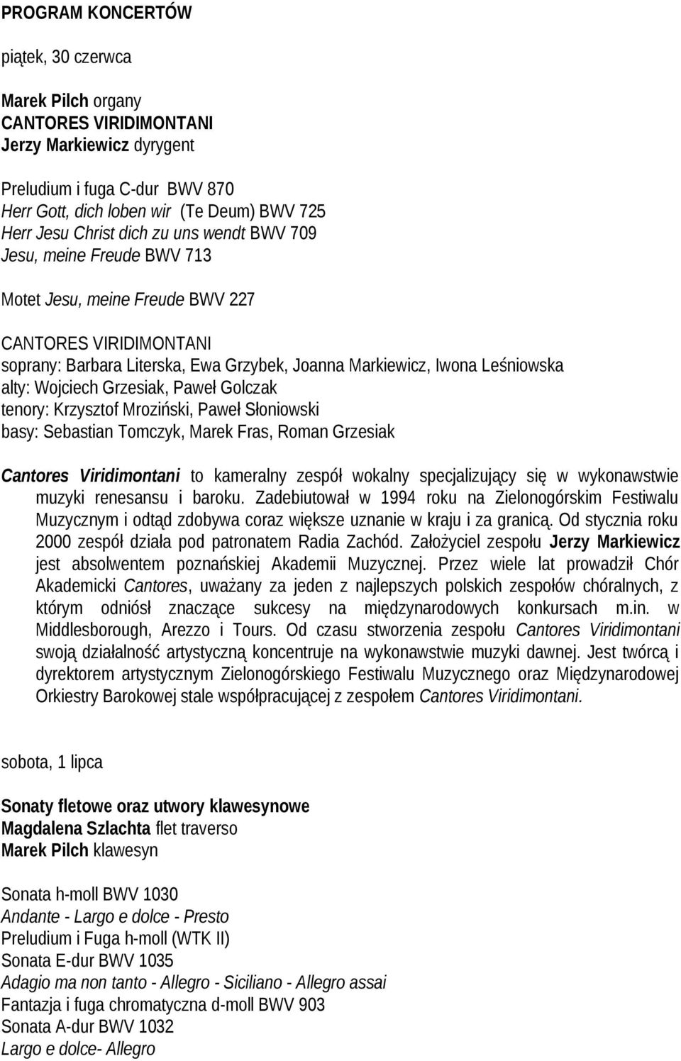 Grzesiak, Paweł Golczak y: Krzysztof Mroziński, Paweł Słoniowski y: Setian Tomczyk, Marek Fras, Roman Grzesiak Cantores Viridimontani to kameralny zespół wokalny specjalizujący się w wykonawstwie