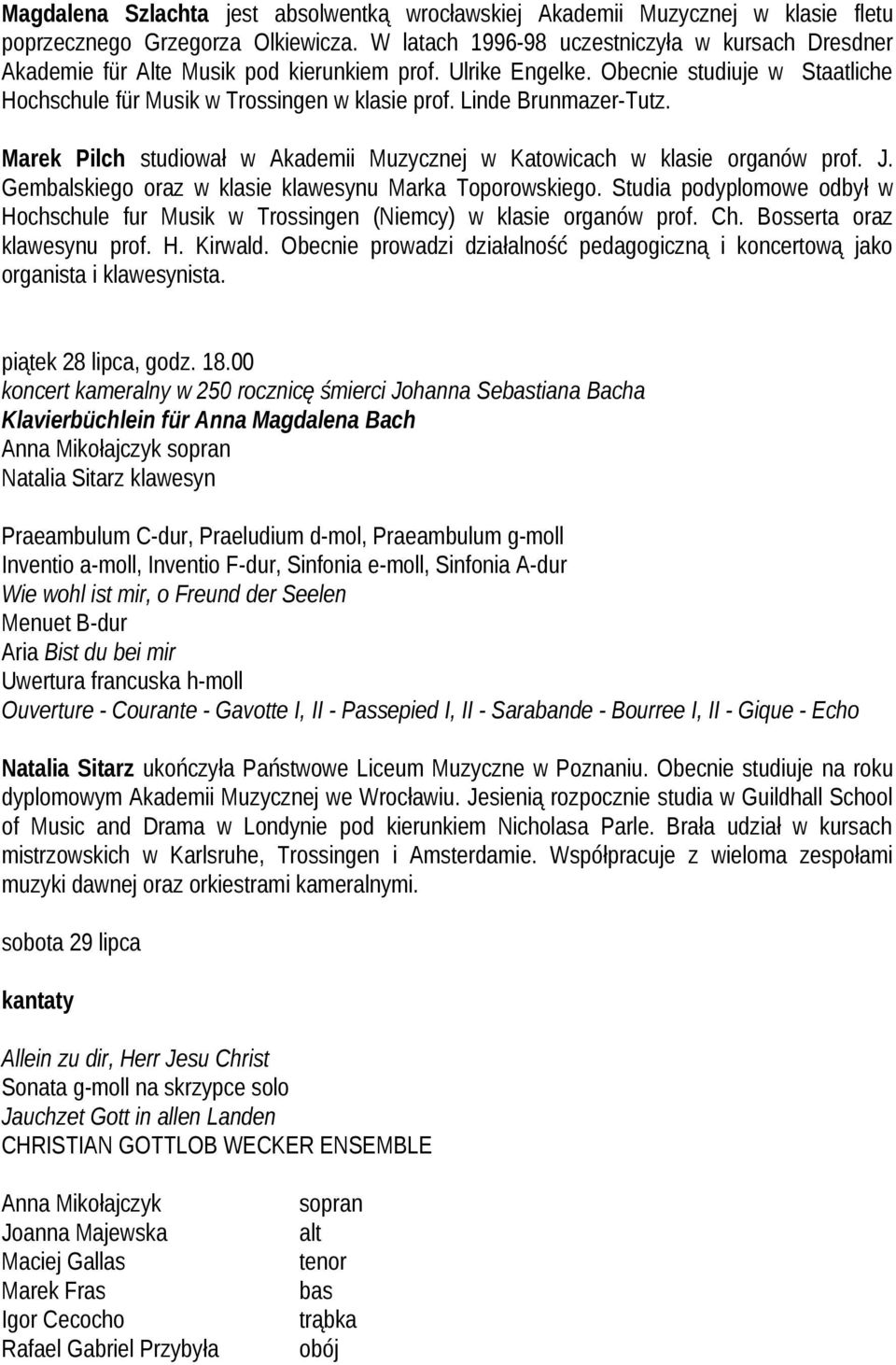 Linde Brunmazer-Tutz. Marek Pilch studiował w Akademii Muzycznej w Katowicach w klasie organów prof. J. Gembalskiego oraz w klasie klawesynu Marka Toporowskiego.