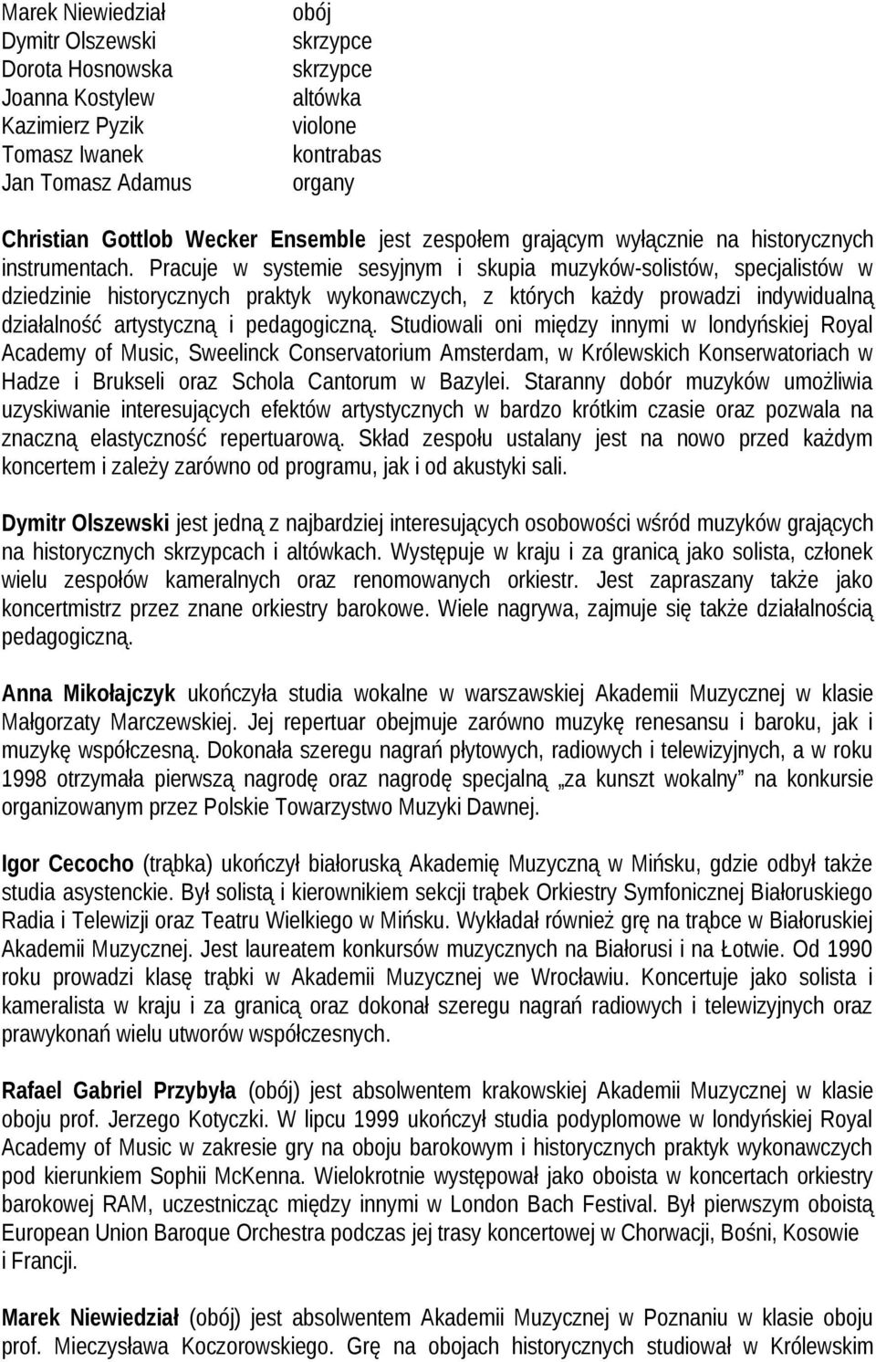 Pracuje w systemie sesyjnym i skupia muzyków-solistów, specjalistów w dziedzinie historycznych praktyk wykonawczych, z których każdy prowadzi indywidualną działalność artystyczną i pedagogiczną.