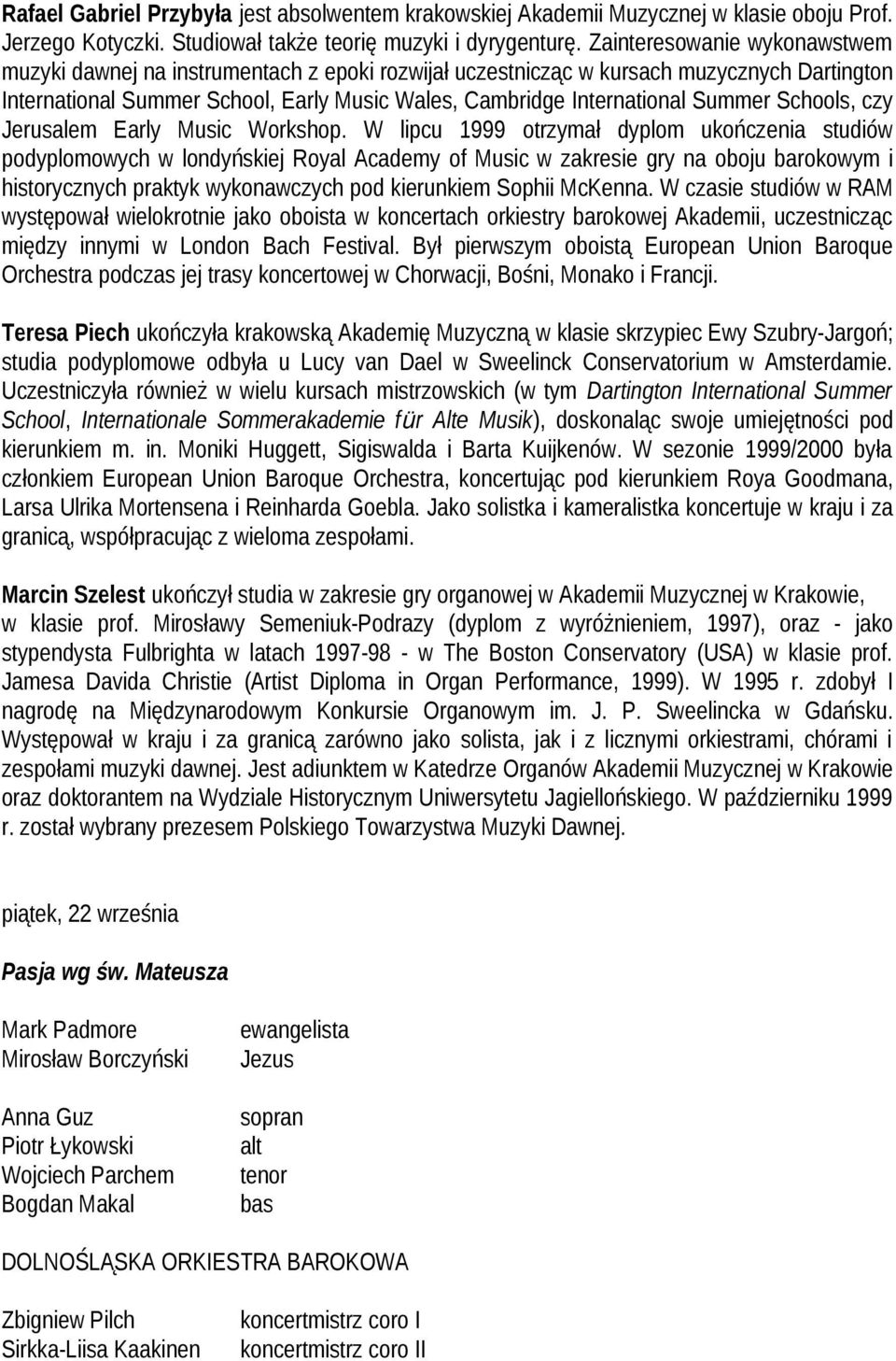 Summer Schools, czy Jerusalem Early Music Workshop.