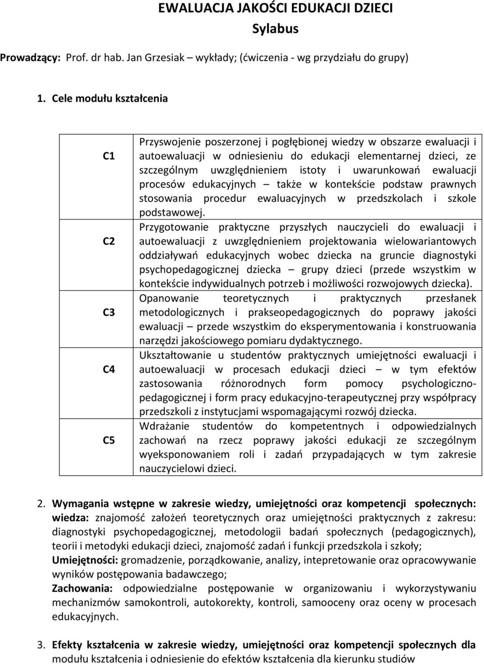 istoty i uwarunkowań ewaluacji procesów edukacyjnych także w kontekście podstaw prawnych stosowania procedur ewaluacyjnych w przedszkolach i szkole podstawowej.