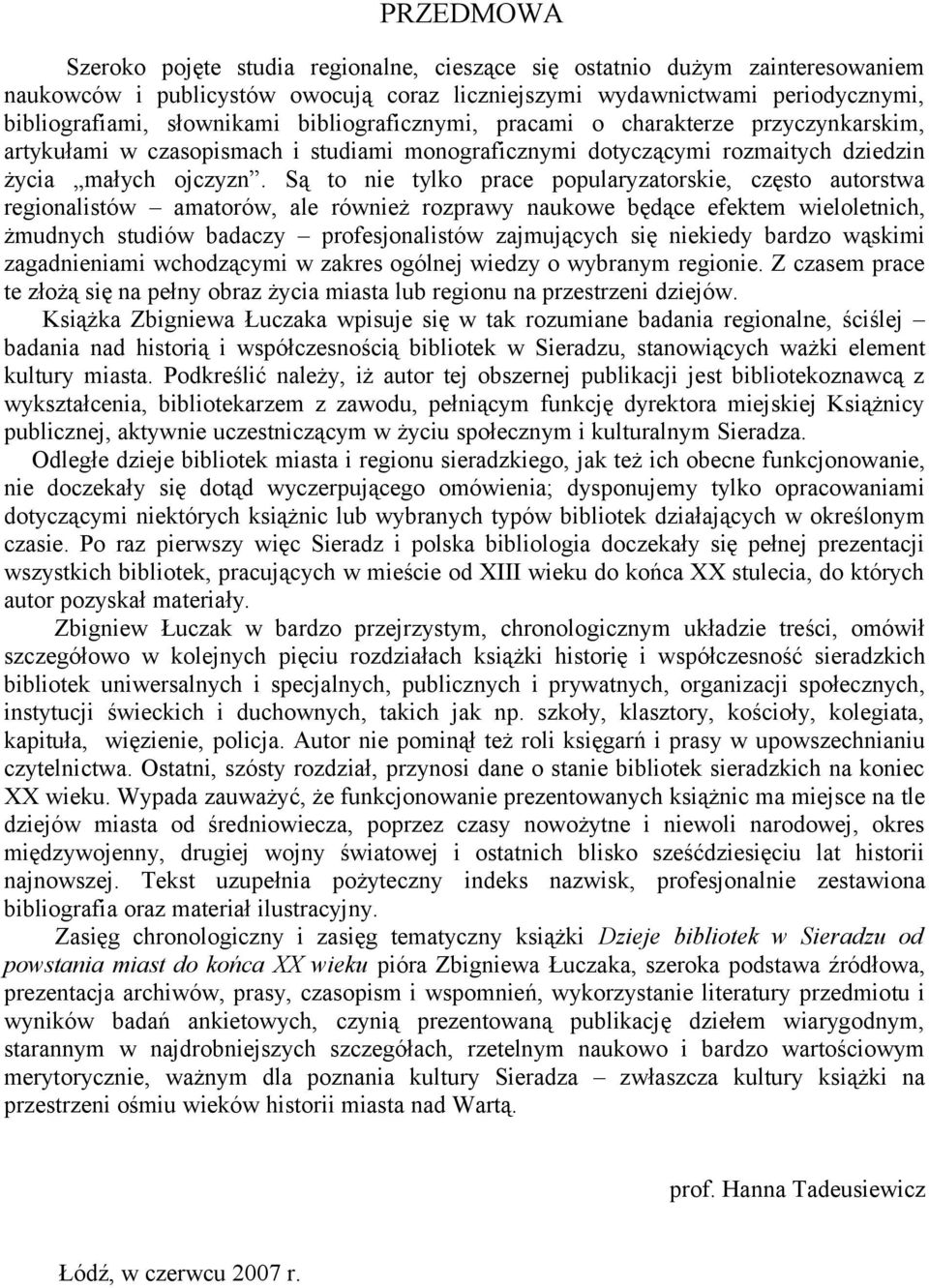 Są to nie tylko prace popularyzatorskie, często autorstwa regionalistów amatorów, ale również rozprawy naukowe będące efektem wieloletnich, żmudnych studiów badaczy profesjonalistów zajmujących się