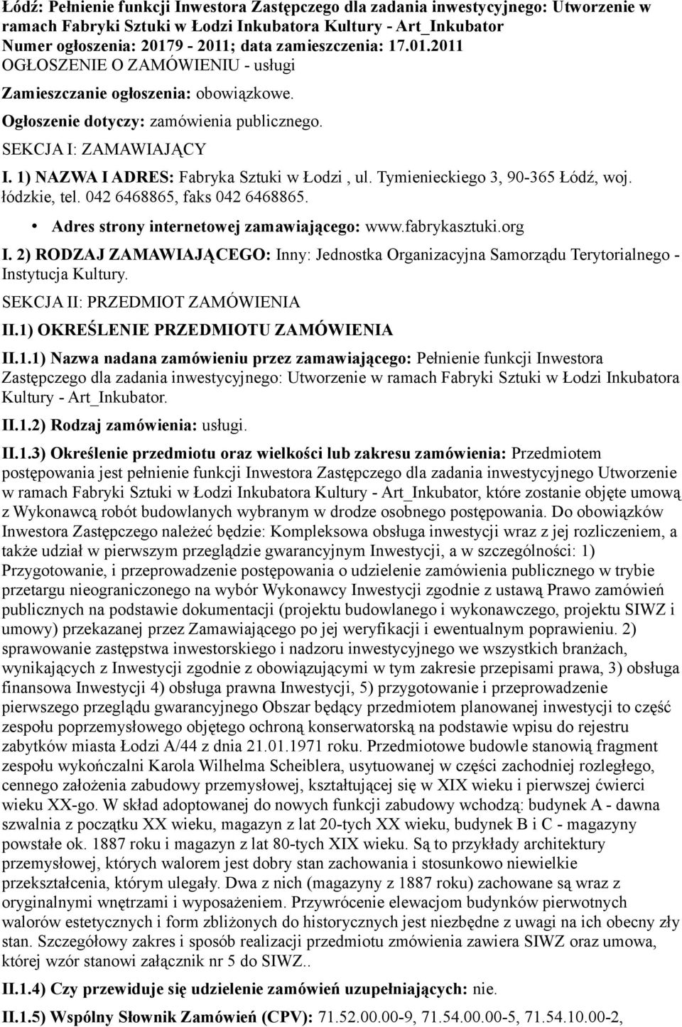 1) NAZWA I ADRES: Fabryka Sztuki w Łodzi, ul. Tymienieckiego 3, 90-365 Łódź, woj. łódzkie, tel. 042 6468865, faks 042 6468865. Adres strony internetowej zamawiającego: www.fabrykasztuki.org I.