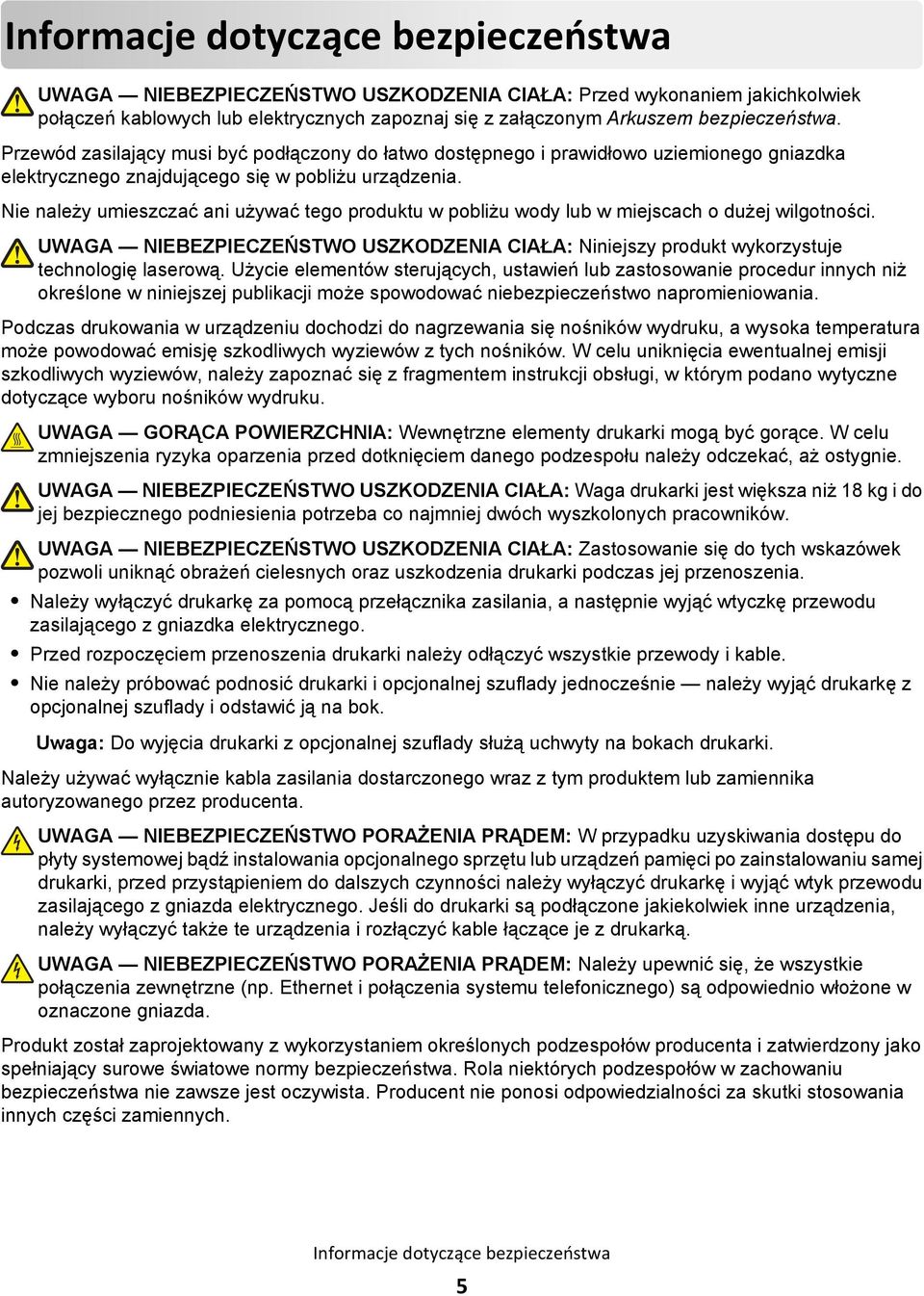 Nie należy umieszczać ani używać tego produktu w pobliżu wody lub w miejscach o dużej wilgotności. UWAGA NIEBEZPIECZEŃSTWO USZKODZENIA CIAŁA: Niniejszy produkt wykorzystuje technologię laserową.