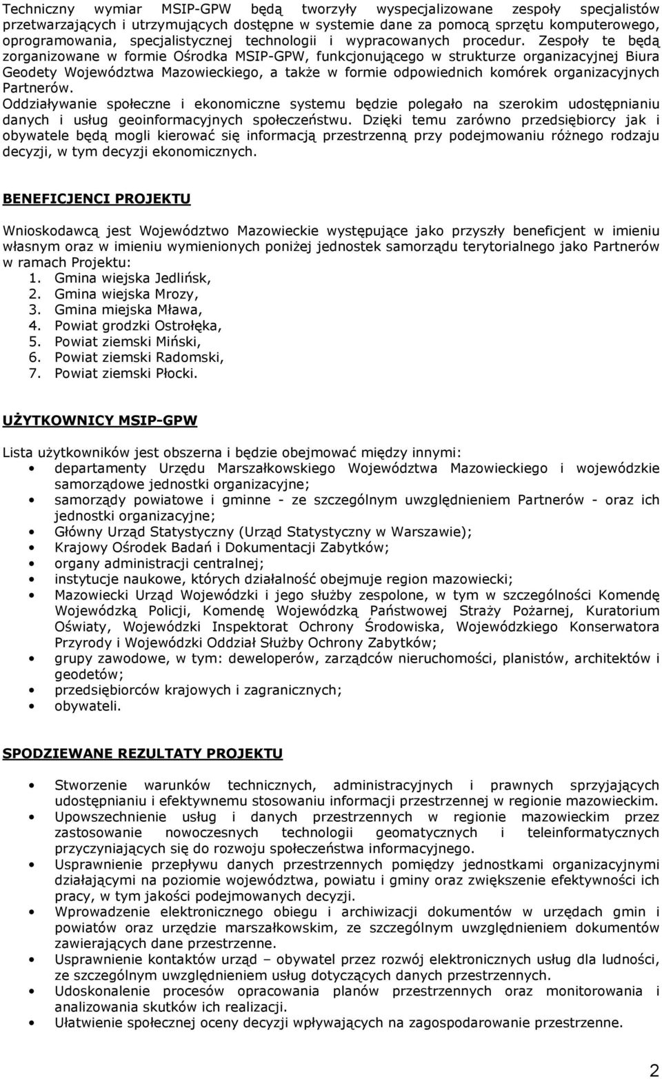 Zespoły te będą zorganizowane w formie Ośrodka MSIP-GPW, funkcjonującego w strukturze organizacyjnej Biura Geodety Województwa Mazowieckiego, a także w formie odpowiednich komórek organizacyjnych