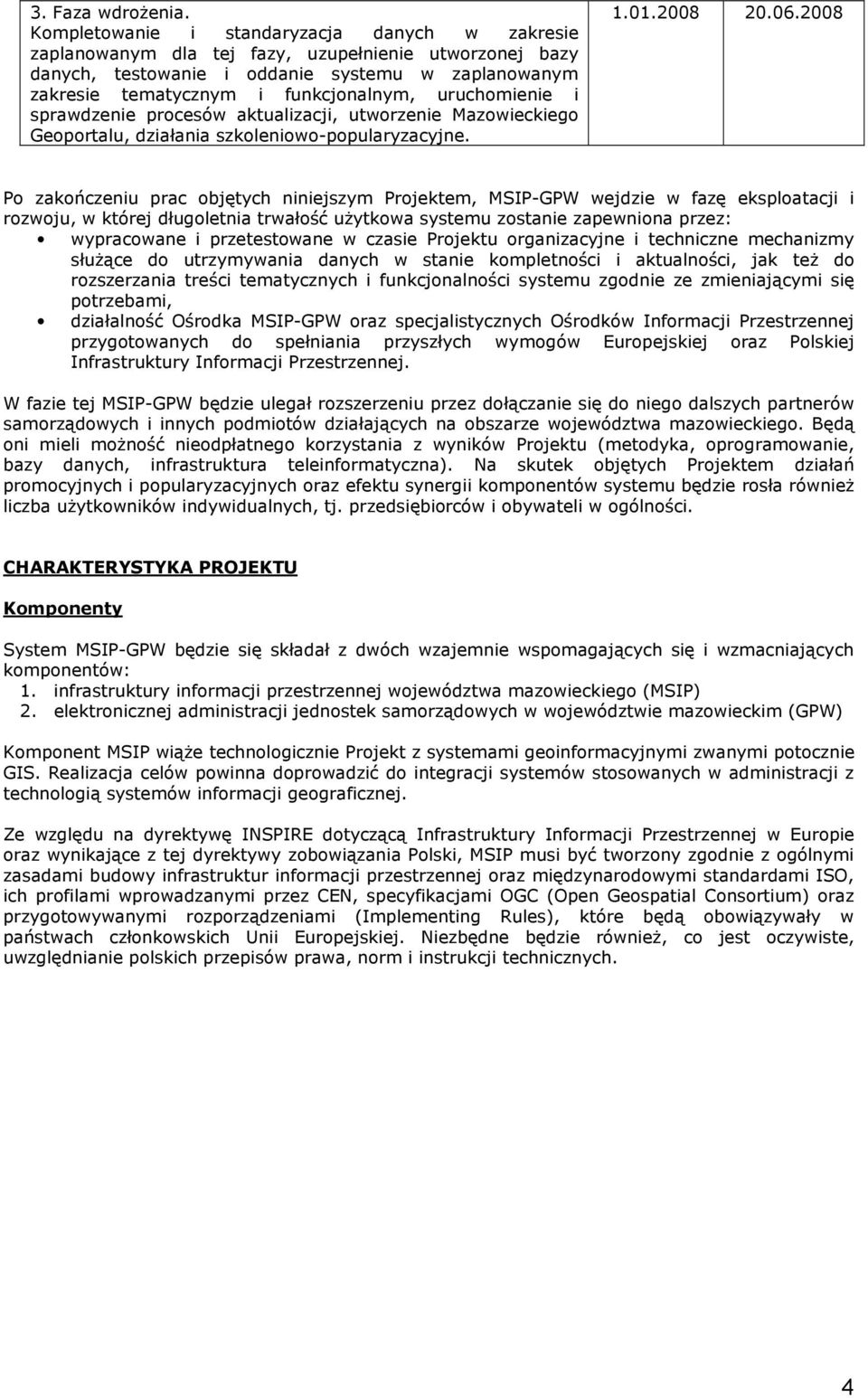 uruchomienie i sprawdzenie procesów aktualizacji, utworzenie Mazowieckiego Geoportalu, działania szkoleniowo-popularyzacyjne. 1.01.2008 20.06.