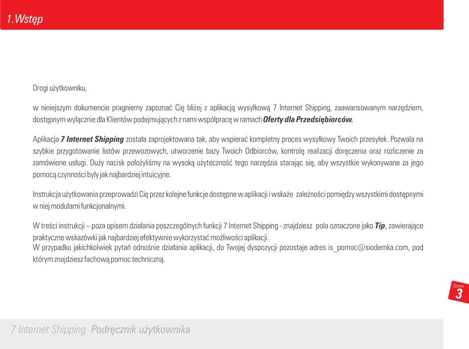 Pozwala na szybkie przygotowanie listów przewozowych, utworzenie bazy Twoich Odbiorców, kontrolę realizacji doręczenia oraz rozliczenie za zamówione usługi.