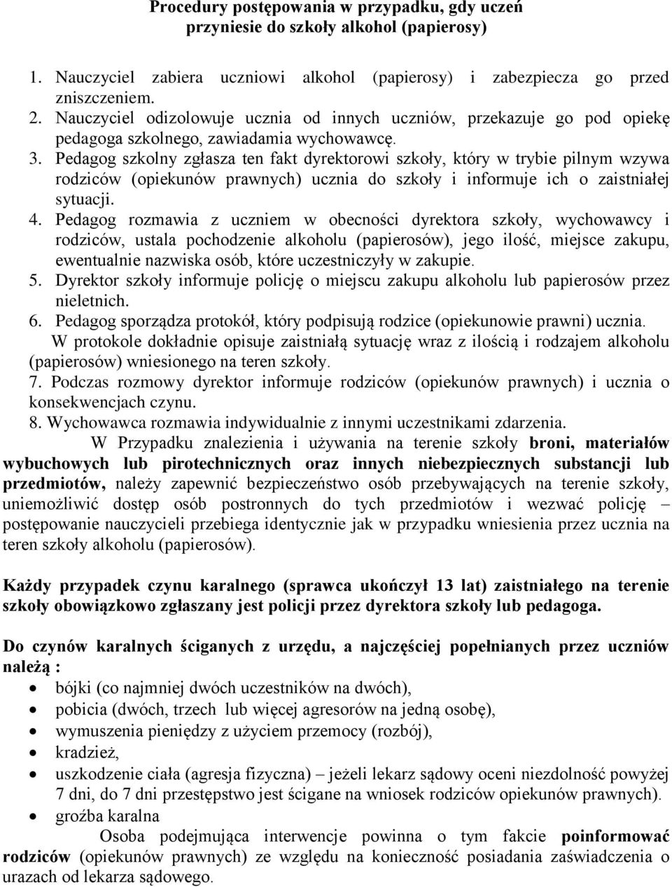 Pedagog szkolny zgłasza ten fakt dyrektorowi szkoły, który w trybie pilnym wzywa rodziców (opiekunów prawnych) ucznia do szkoły i informuje ich o zaistniałej sytuacji. 4.