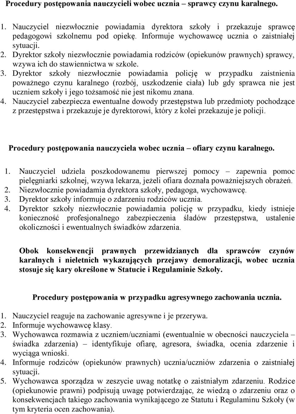 Dyrektor szkoły niezwłocznie powiadamia policję w przypadku zaistnienia poważnego czynu karalnego (rozbój, uszkodzenie ciała) lub gdy sprawca nie jest uczniem szkoły i jego tożsamość nie jest nikomu