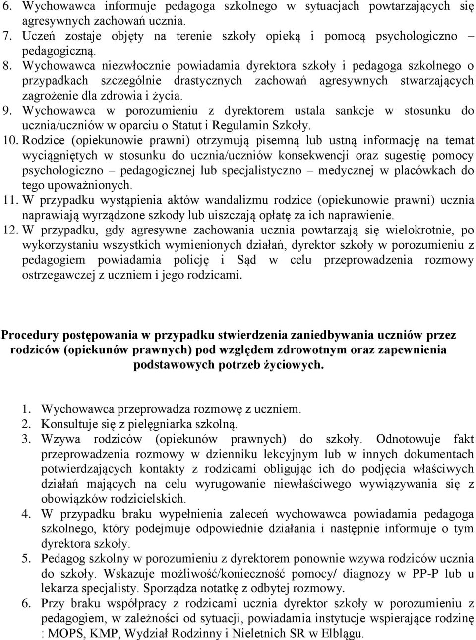 Wychowawca w porozumieniu z dyrektorem ustala sankcje w stosunku do ucznia/uczniów w oparciu o Statut i Regulamin Szkoły. 10.