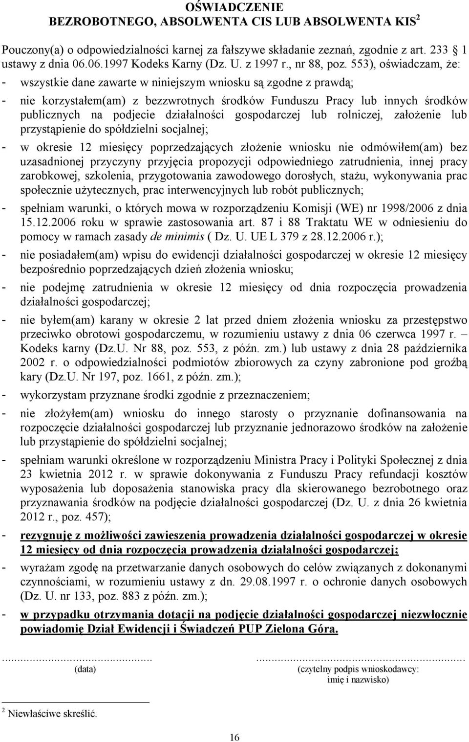 553), oświadczam, że: - wszystkie dane zawarte w niniejszym wniosku są zgodne z prawdą; - nie korzystałem(am) z bezzwrotnych środków Funduszu Pracy lub innych środków publicznych na podjecie