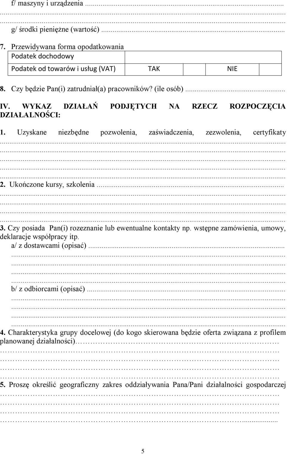 Uzyskane niezbędne pozwolenia, zaświadczenia, zezwolenia, certyfikaty 2. Ukończone kursy, szkolenia... 3. Czy posiada Pan(i) rozeznanie lub ewentualne kontakty np.