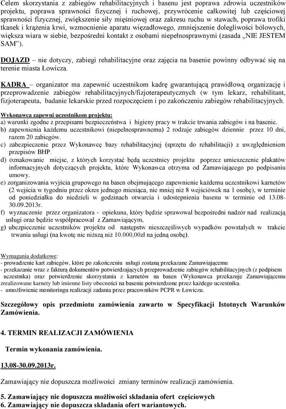 siebie, bezpośredni kontakt z osobami niepełnosprawnymi (zasada NIE JESTEM SAM ). DOJAZD nie dotyczy, zabiegi rehabilitacyjne oraz zajęcia na basenie powinny odbywać się na terenie miasta Łowicza.