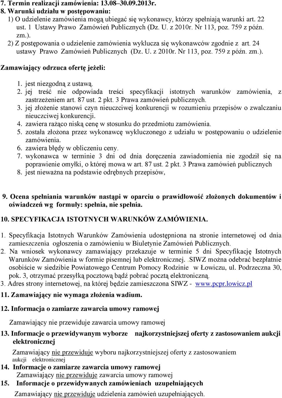 24 ustawy Prawo Zamówień Publicznych (Dz. U. z 2010r. Nr 113, poz. 759 z późn. zm.). Zamawiający odrzuca ofertę jeżeli: 1. jest niezgodną z ustawą. 2. jej treść nie odpowiada treści specyfikacji istotnych warunków zamówienia, z zastrzeżeniem art.