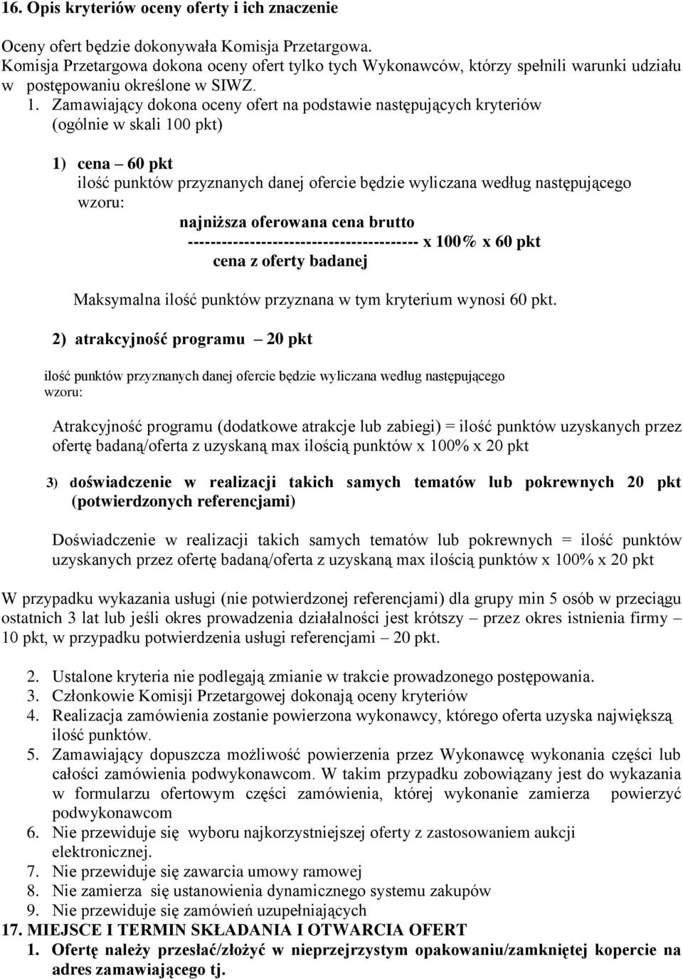 Zamawiający dokona oceny ofert na podstawie następujących kryteriów (ogólnie w skali 100 pkt) 1) cena 60 pkt ilość punktów przyznanych danej ofercie będzie wyliczana według następującego wzoru: