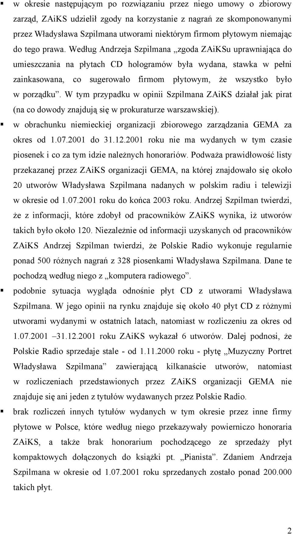 Według Andrzeja Szpilmana zgoda ZAiKSu uprawniająca do umieszczania na płytach CD hologramów była wydana, stawka w pełni zainkasowana, co sugerowało firmom płytowym, że wszystko było w porządku.