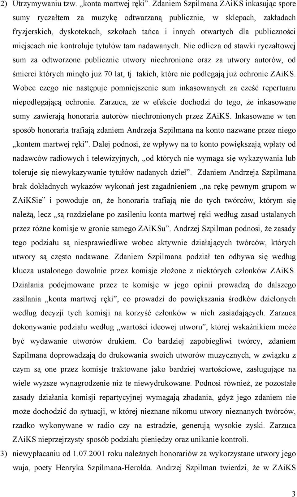nie kontroluje tytułów tam nadawanych. Nie odlicza od stawki ryczałtowej sum za odtworzone publicznie utwory niechronione oraz za utwory autorów, od śmierci których minęło już 70 lat, tj.
