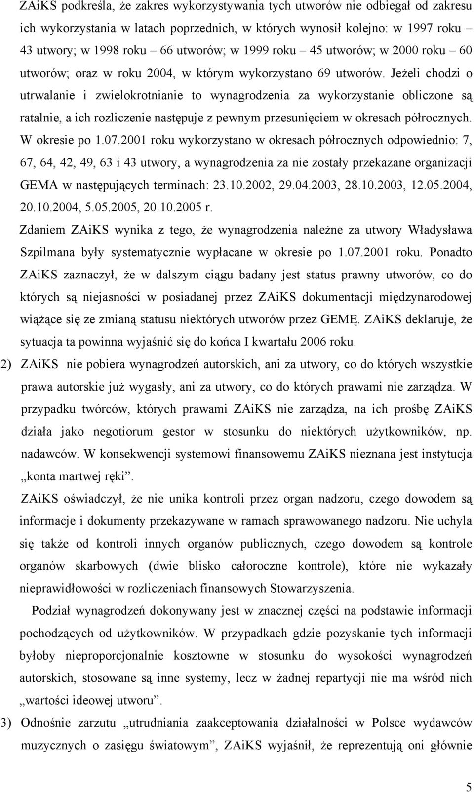 Jeżeli chodzi o utrwalanie i zwielokrotnianie to wynagrodzenia za wykorzystanie obliczone są ratalnie, a ich rozliczenie następuje z pewnym przesunięciem w okresach półrocznych. W okresie po 1.07.