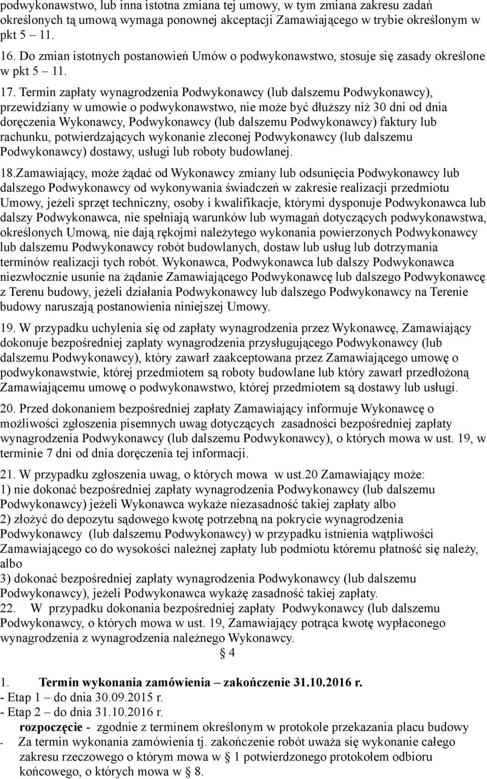 Termin zapłaty wynagrodzenia Podwykonawcy (lub dalszemu Podwykonawcy), przewidziany w umowie o podwykonawstwo, nie może być dłuższy niż 30 dni od dnia doręczenia Wykonawcy, Podwykonawcy (lub dalszemu