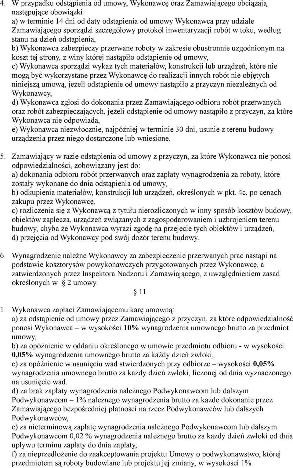 nastąpiło odstąpienie od umowy, c) Wykonawca sporządzi wykaz tych materiałów, konstrukcji lub urządzeń, które nie mogą być wykorzystane przez Wykonawcę do realizacji innych robót nie objętych