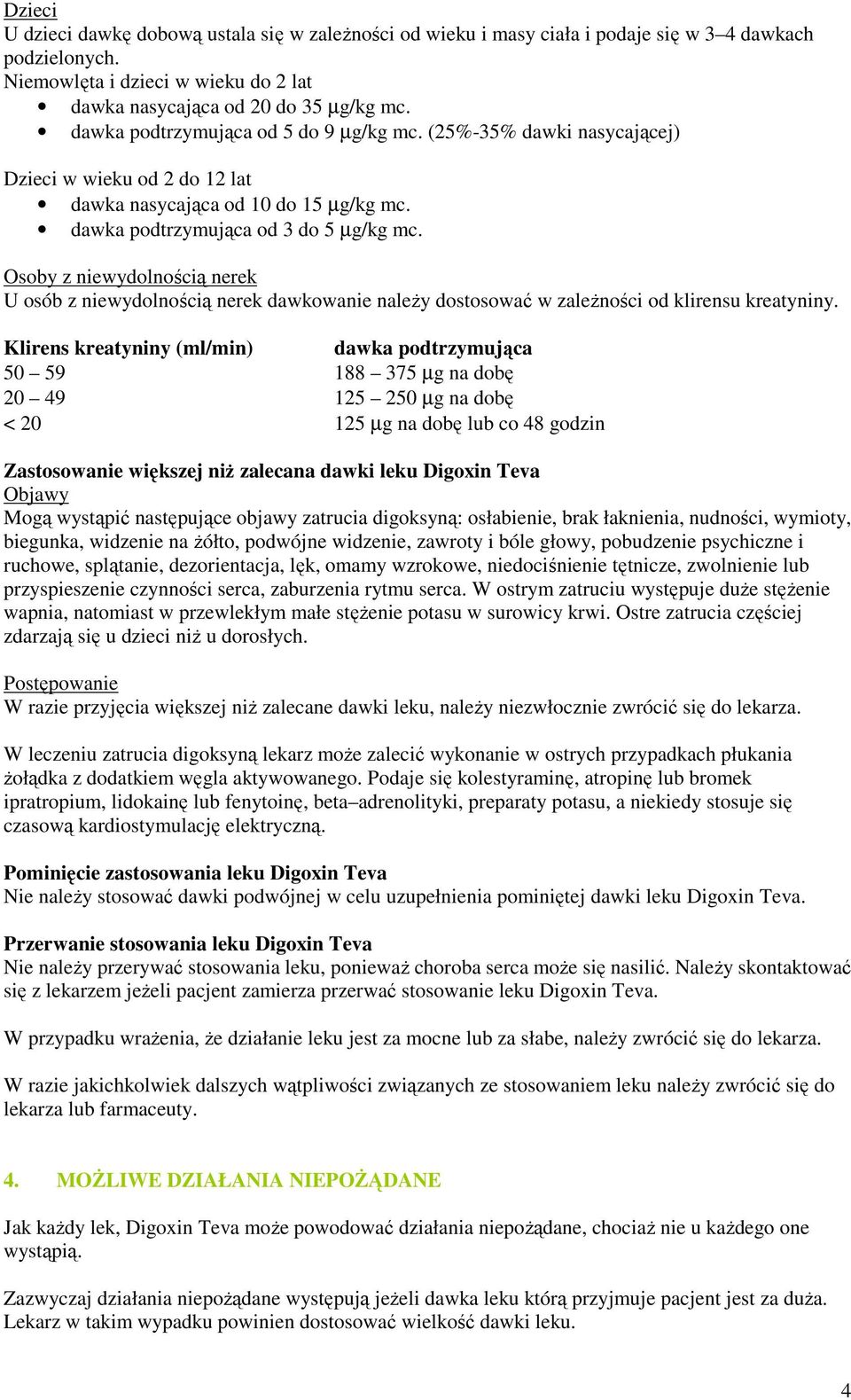 Osoby z niewydolnością nerek U osób z niewydolnością nerek dawkowanie naleŝy dostosować w zaleŝności od klirensu kreatyniny.