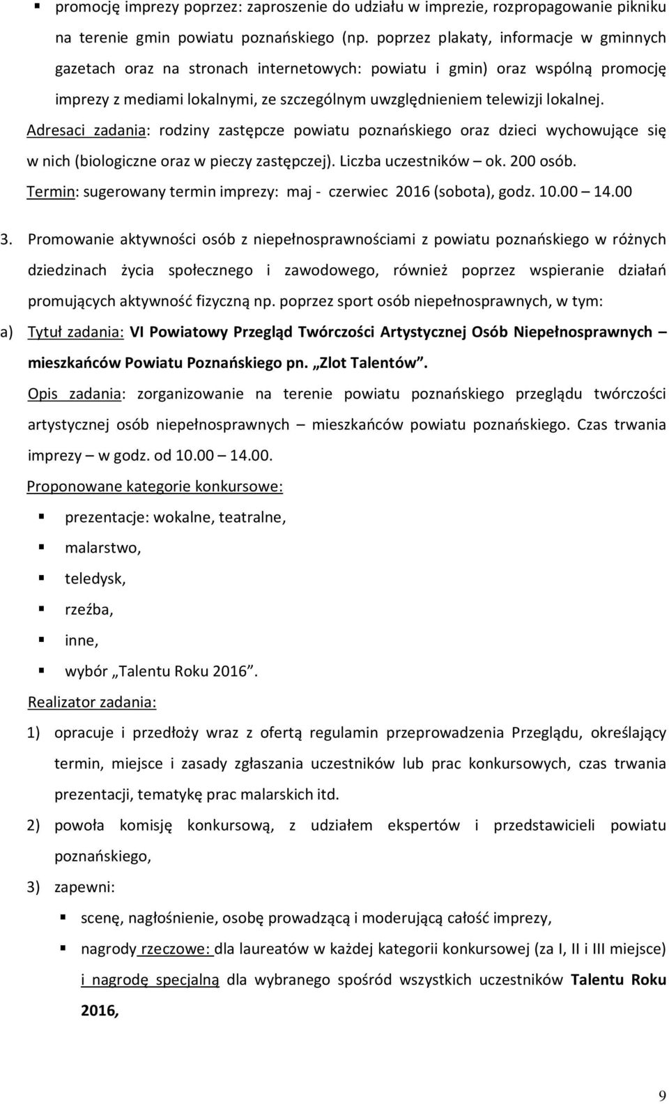 Adresaci zadania: rodziny zastępcze powiatu poznańskiego oraz dzieci wychowujące się w nich (biologiczne oraz w pieczy zastępczej). Liczba uczestników ok. 200 osób.
