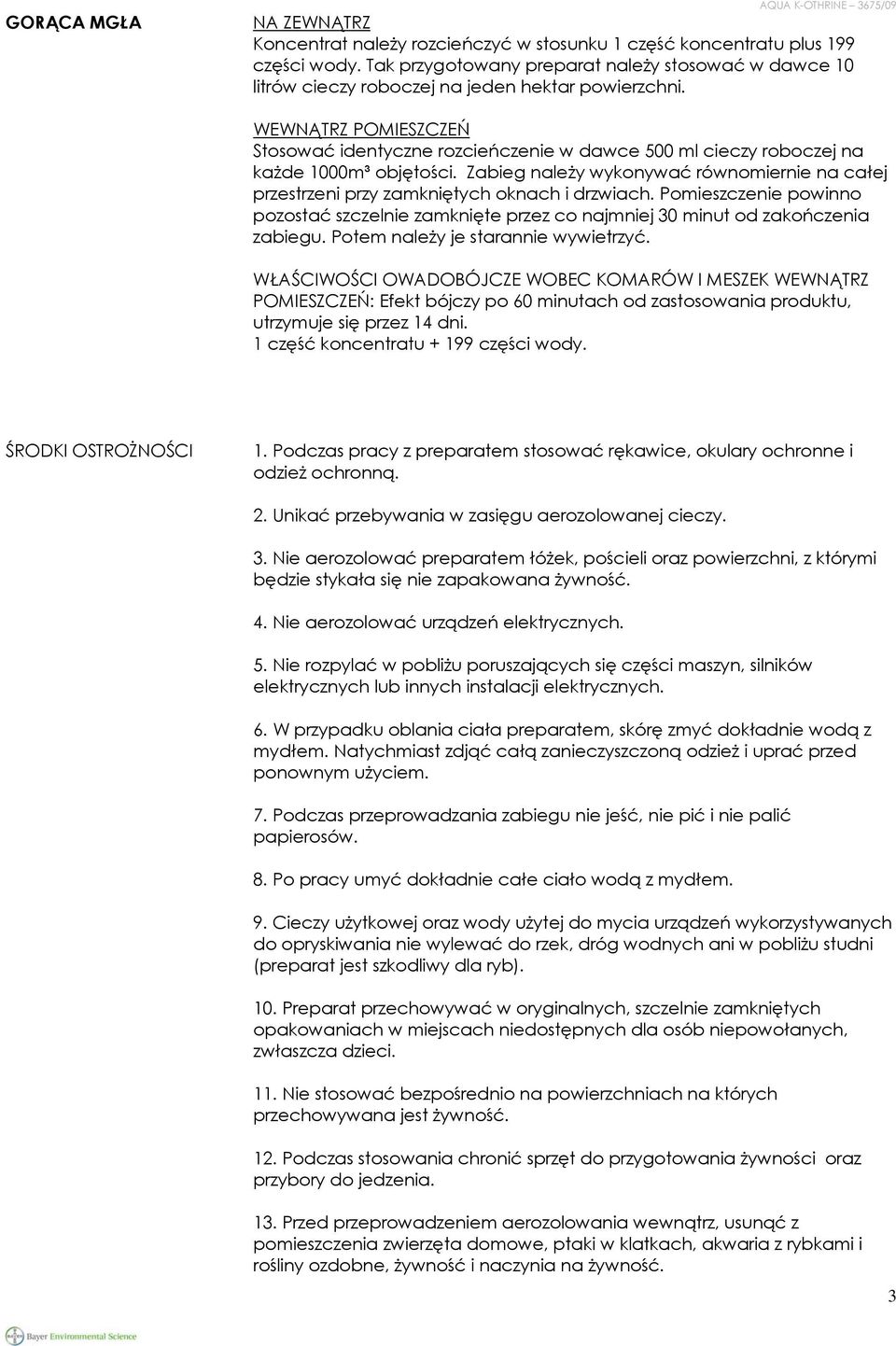 WEWNĄTRZ POMIESZCZEŃ Stosować identyczne rozcieńczenie w dawce 500 ml cieczy roboczej na każde 1000m³ objętości.