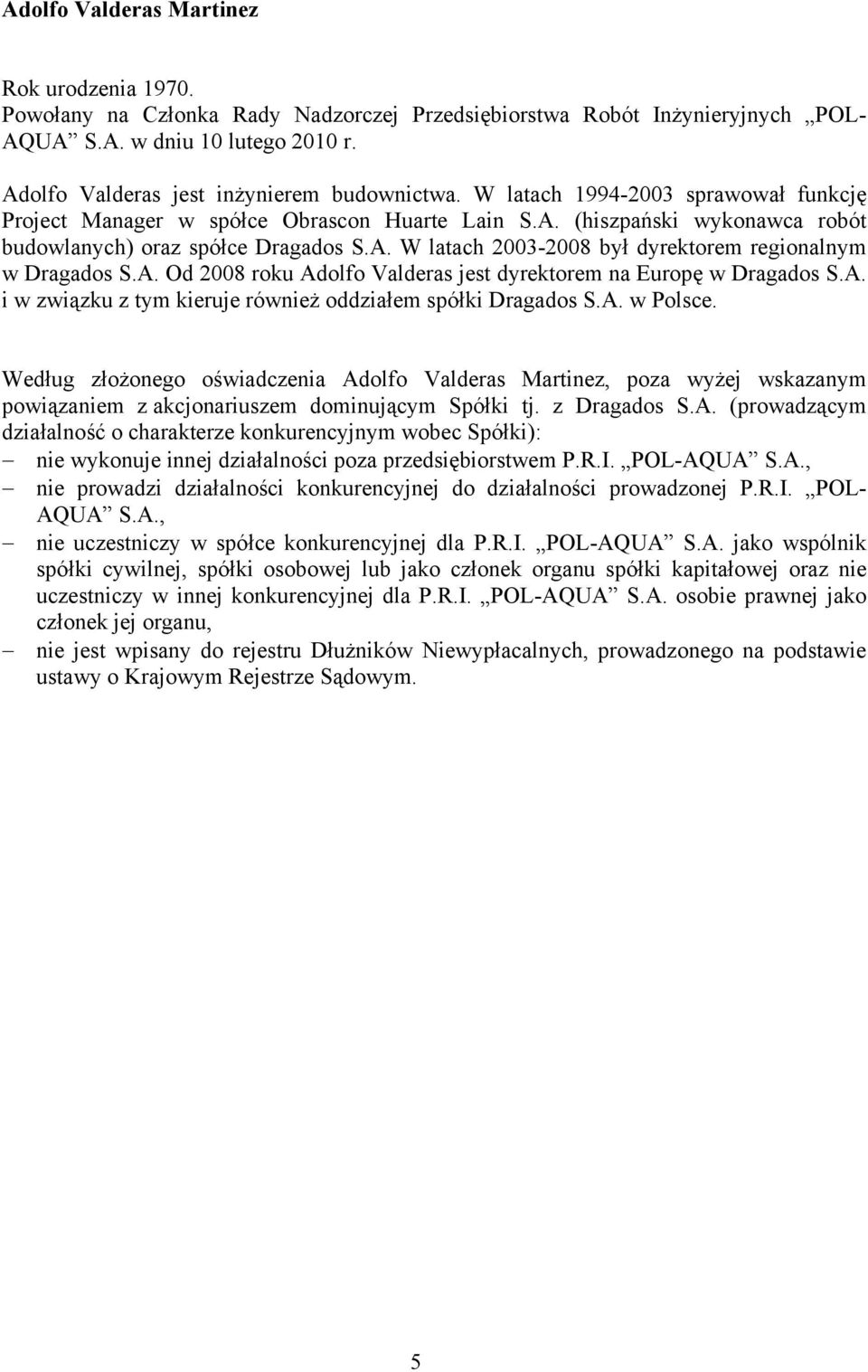 A. W latach 2003-2008 był dyrektorem regionalnym w Dragados S.A. Od 2008 roku Adolfo Valderas jest dyrektorem na Europę w Dragados S.A. i w związku z tym kieruje również oddziałem spółki Dragados S.