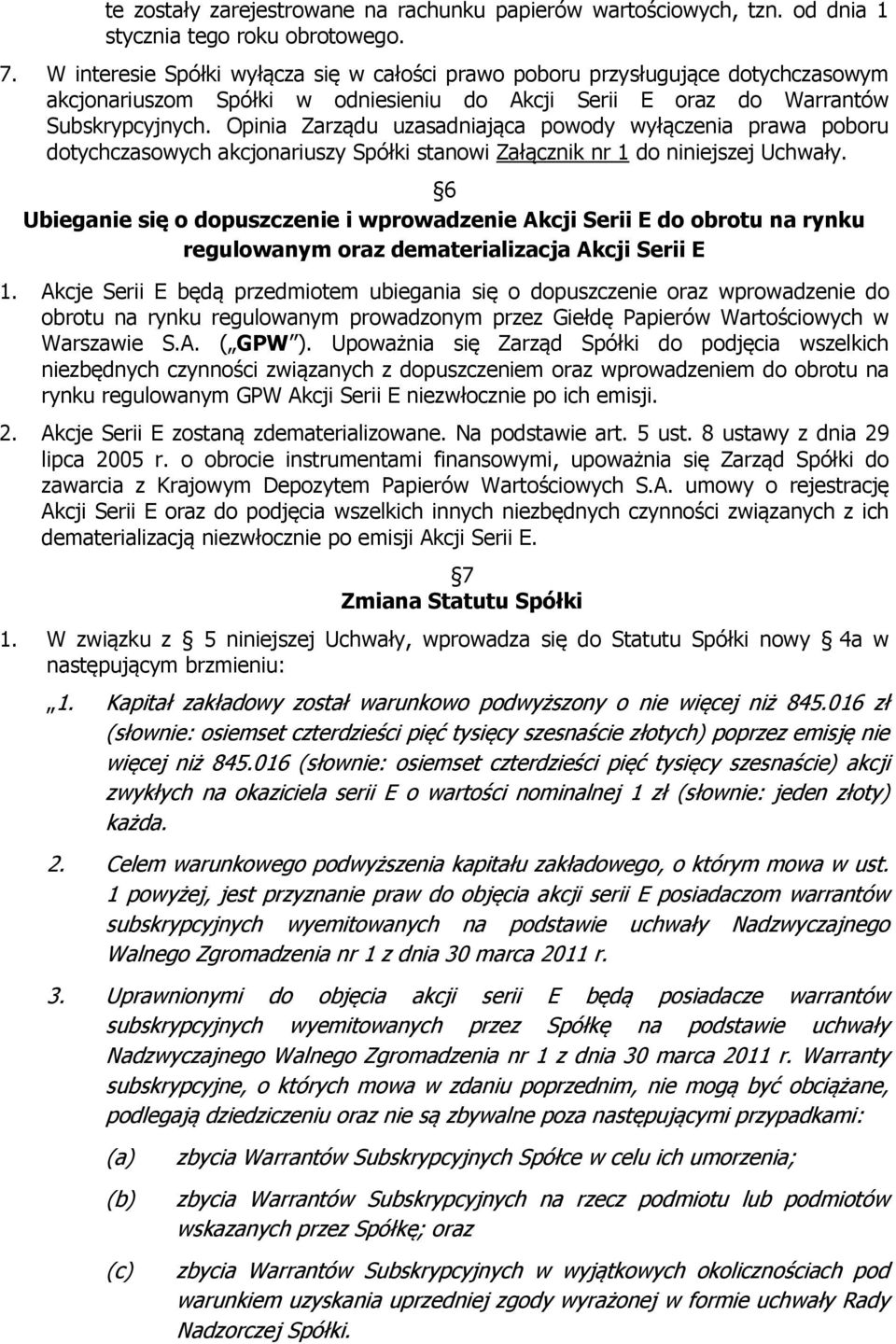 Opinia Zarządu uzasadniająca powody wyłączenia prawa poboru dotychczasowych akcjonariuszy Spółki stanowi Załącznik nr 1 do niniejszej Uchwały.