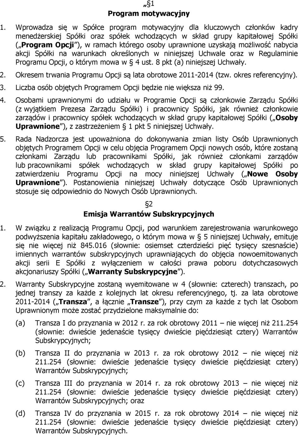 uprawnione uzyskają możliwość nabycia akcji Spółki na warunkach określonych w niniejszej Uchwale oraz w Regulaminie Programu Opcji, o którym mowa w 4 ust. 8 pkt (a) niniejszej Uchwały. 2.