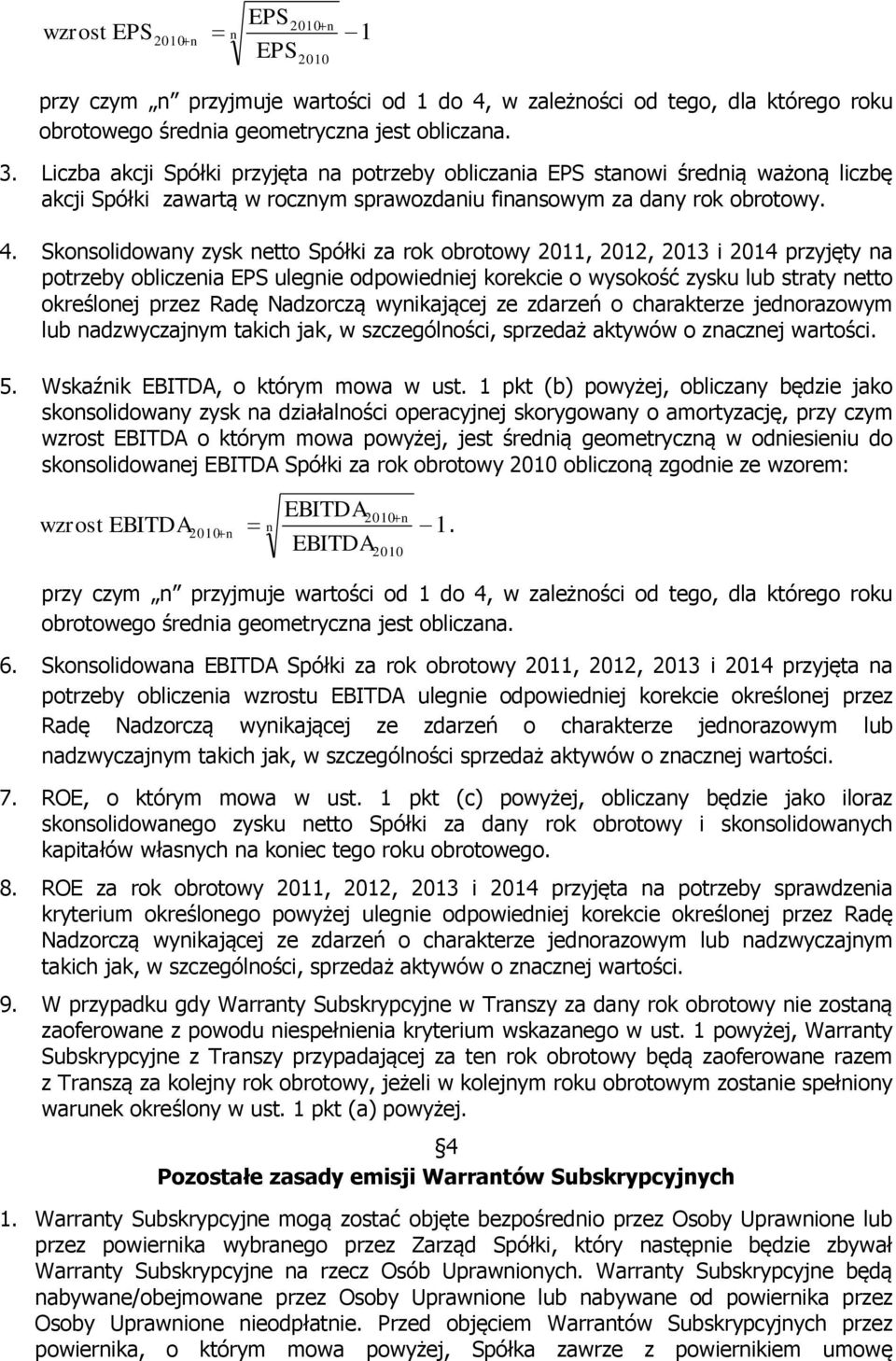 Skonsolidowany zysk netto Spółki za rok obrotowy 2011, 2012, 2013 i 2014 przyjęty na potrzeby obliczenia EPS ulegnie odpowiedniej korekcie o wysokość zysku lub straty netto określonej przez Radę