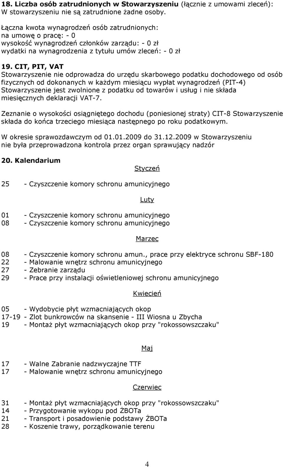 CIT, PIT, VAT Stowarzyszenie nie odprowadza do urzędu skarbowego podatku dochodowego od osób fizycznych od dokonanych w każdym miesiącu wypłat wynagrodzeń (PIT-4) Stowarzyszenie jest zwolnione z