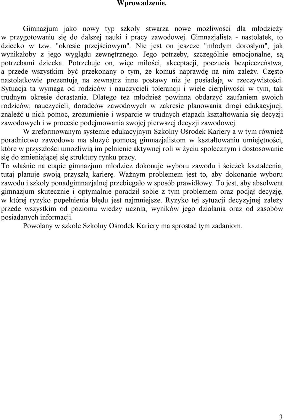 Potrzebuje on, więc miłości, akceptacji, poczucia bezpieczeństwa, a przede wszystkim być przekonany o tym, że komuś naprawdę na nim zależy.
