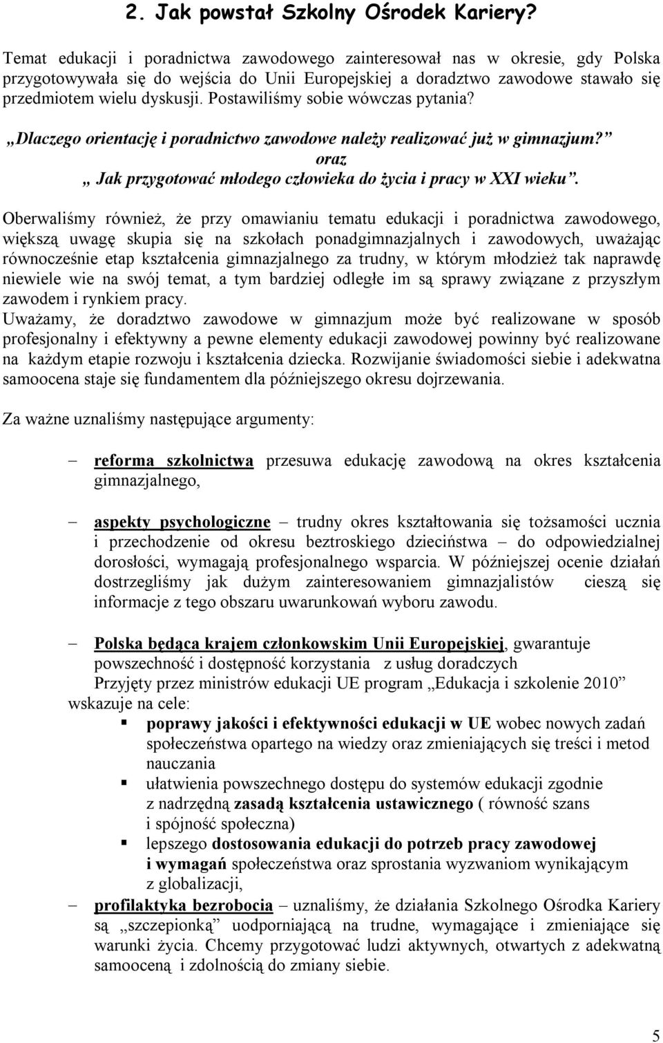 Postawiliśmy sobie wówczas pytania? Dlaczego orientację i poradnictwo zawodowe należy realizować już w gimnazjum? oraz Jak przygotować młodego człowieka do życia i pracy w XXI wieku.