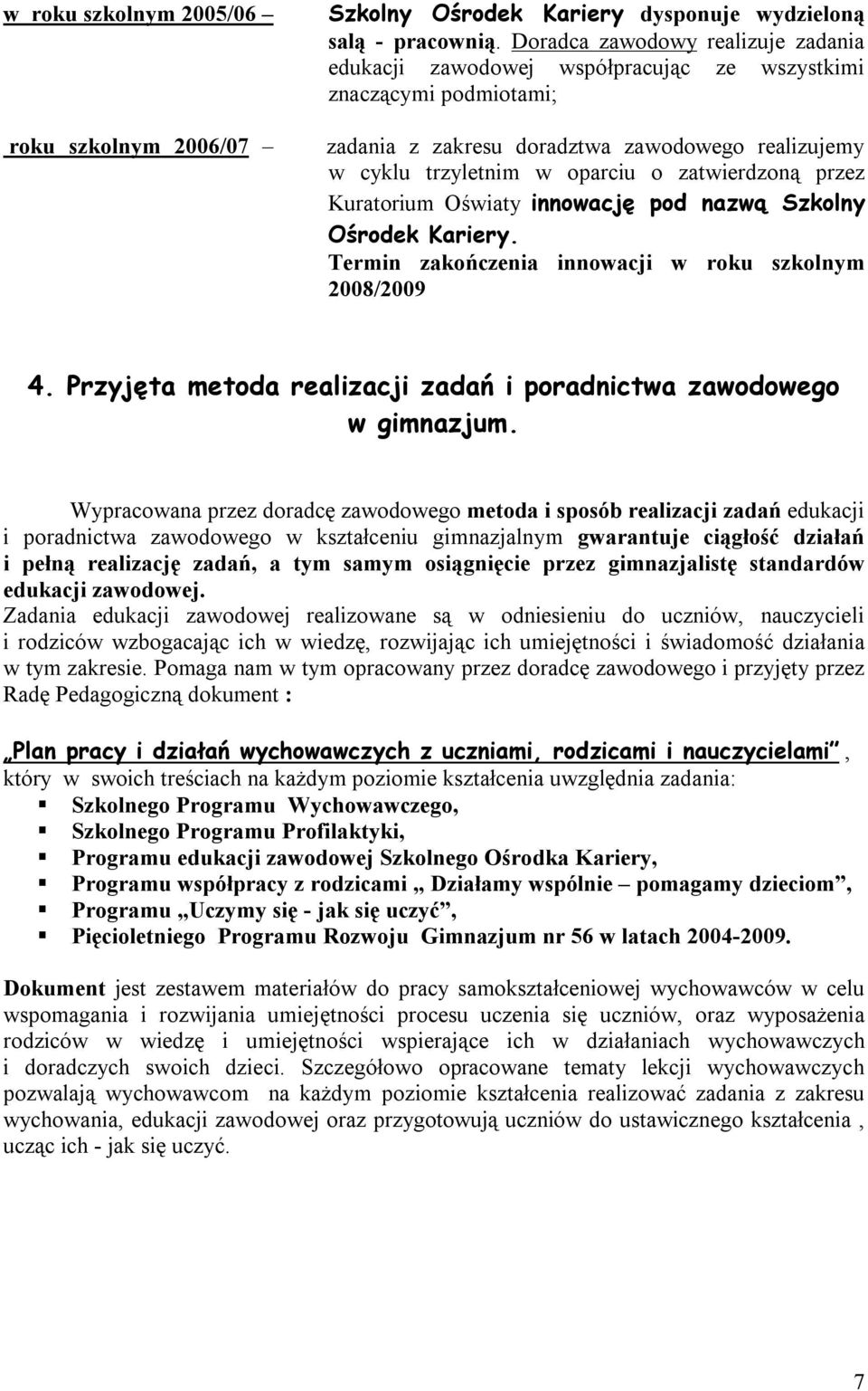 przez Kuratorium Oświaty innowację pod nazwą Szkolny Ośrodek Kariery. Termin zakończenia innowacji w roku szkolnym 2008/2009 4. Przyjęta metoda realizacji zadań i poradnictwa zawodowego w gimnazjum.