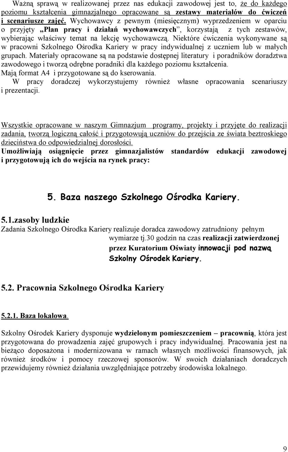 Niektóre ćwiczenia wykonywane są w pracowni Szkolnego Ośrodka Kariery w pracy indywidualnej z uczniem lub w małych grupach.