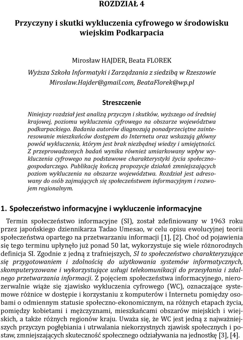 pl Streszczenie Niniejszy rozdział jest analizą przyczyn i skutków, wyższego od średniej krajowej, poziomu wykluczenia cyfrowego na obszarze województwa podkarpackiego.