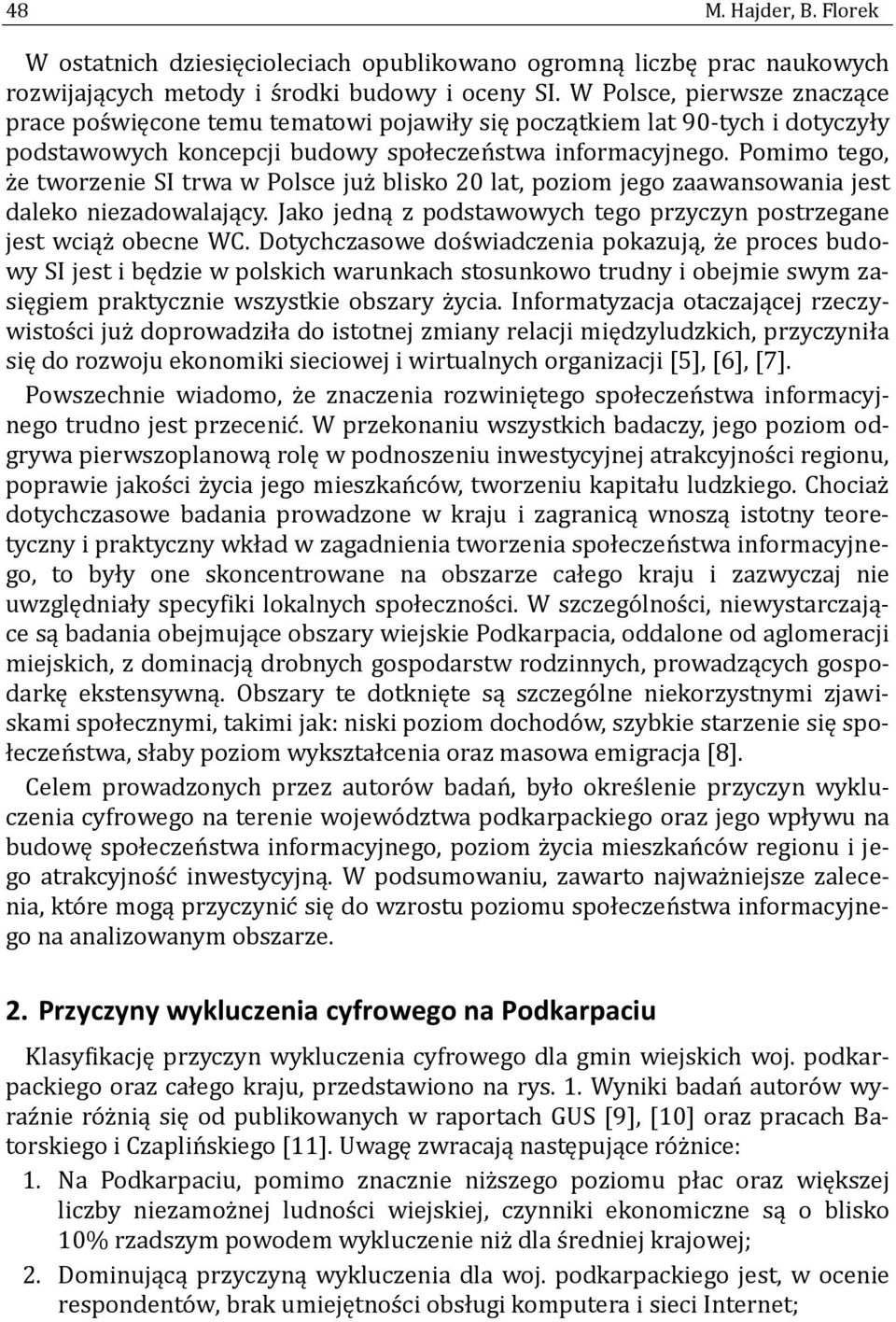 Pomimo tego, z e tworzenie SI trwa w Polsce juz blisko 20 lat, poziom jego zaawansowania jest daleko niezadowalający. Jako jedną z podstawowych tego przyczyn postrzegane jest wciąz obecne WC.