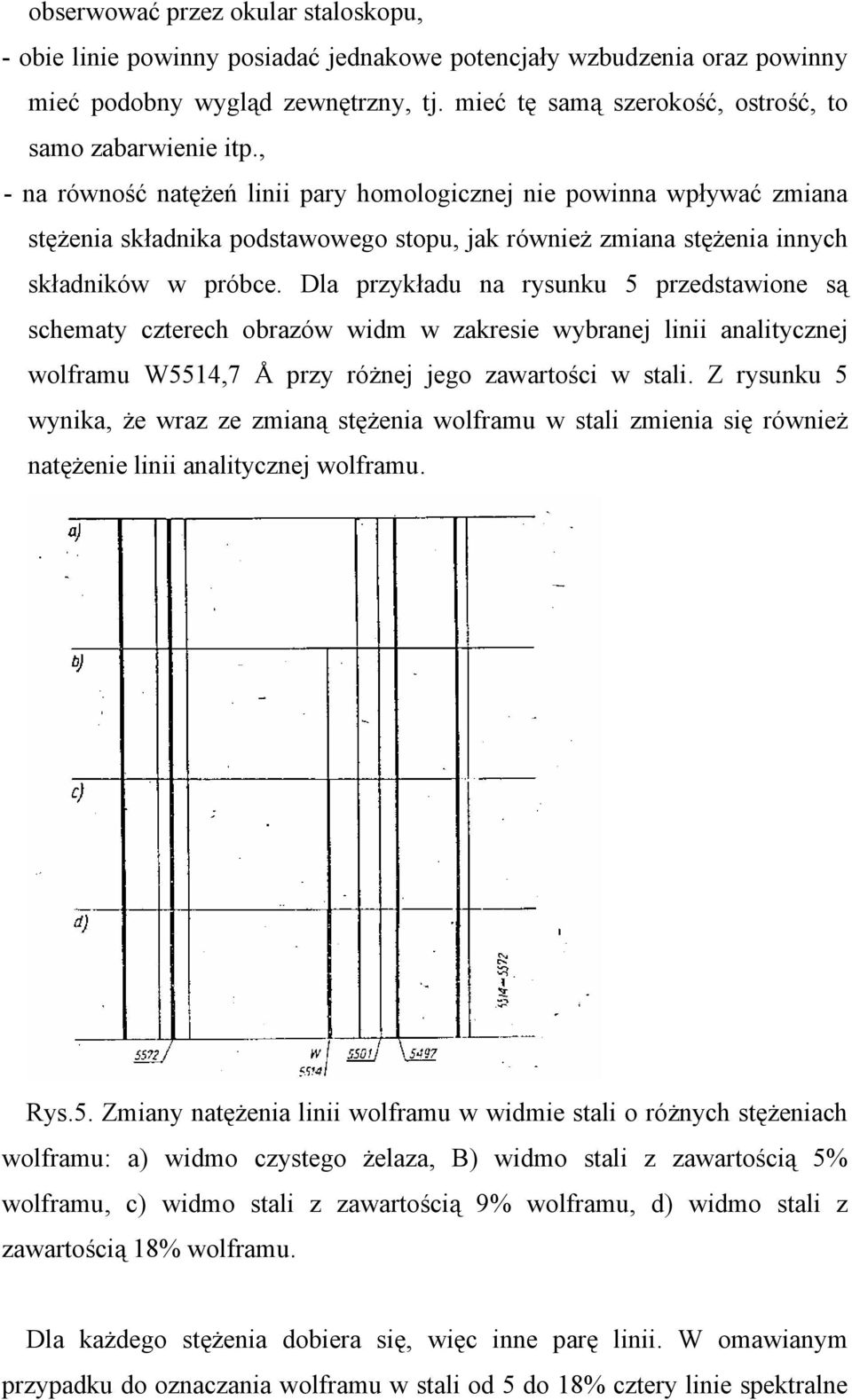 , - na równość natężeń linii pary homologicznej nie powinna wpływać zmiana stężenia składnika podstawowego stopu, jak również zmiana stężenia innych składników w próbce.