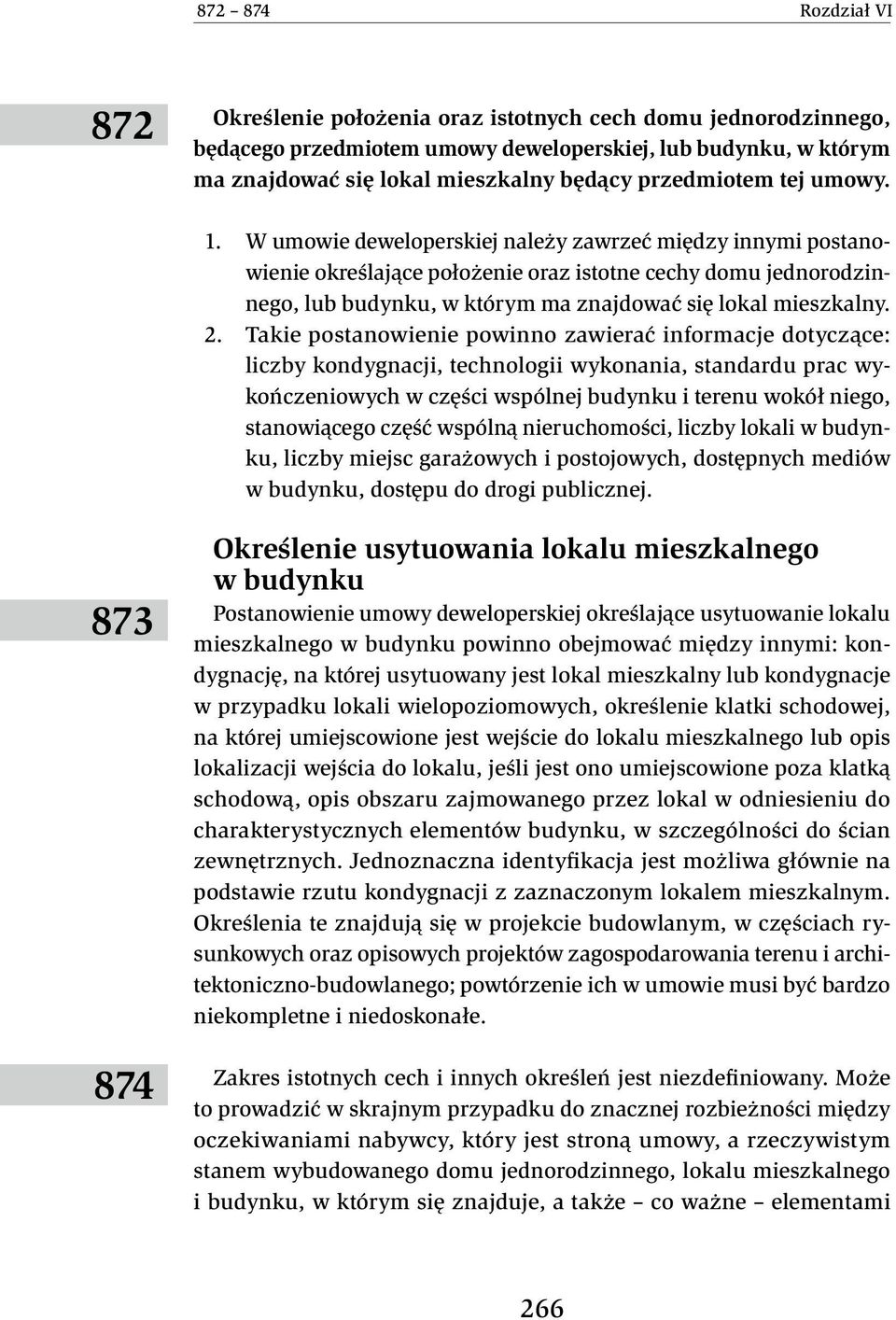 W umowie deweloperskiej należy zawrzeć między innymi postanowienie określające położenie oraz istotne cechy domu jednorodzinnego, lub budynku, w którym ma znajdować się lokal mieszkalny. 2.