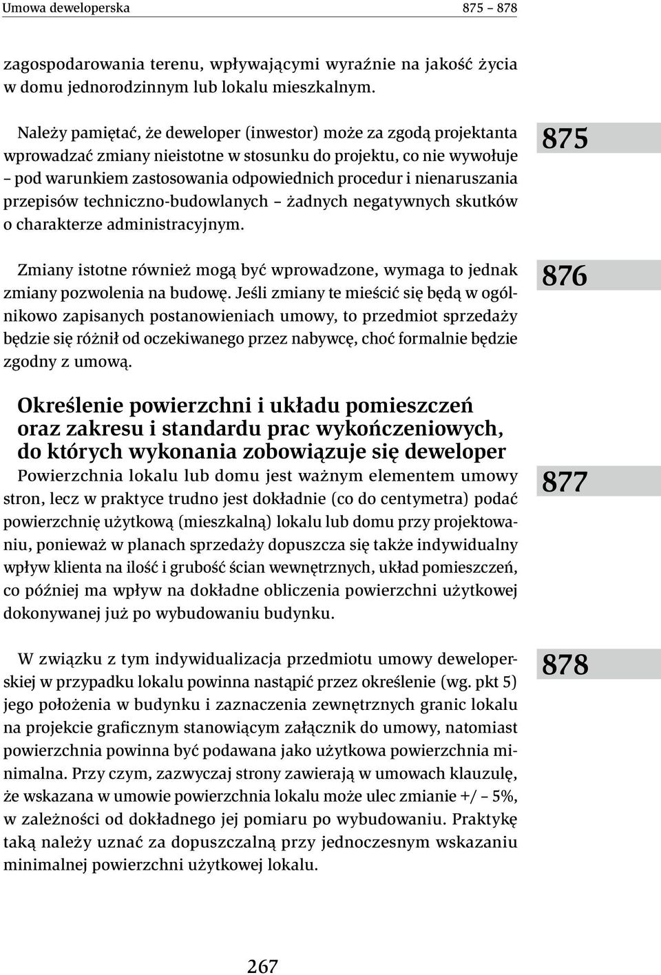 nienaruszania przepisów techniczno-budowlanych żadnych negatywnych skutków o charakterze administracyjnym. Zmiany istotne również mogą być wprowadzone, wymaga to jednak zmiany pozwolenia na budowę.