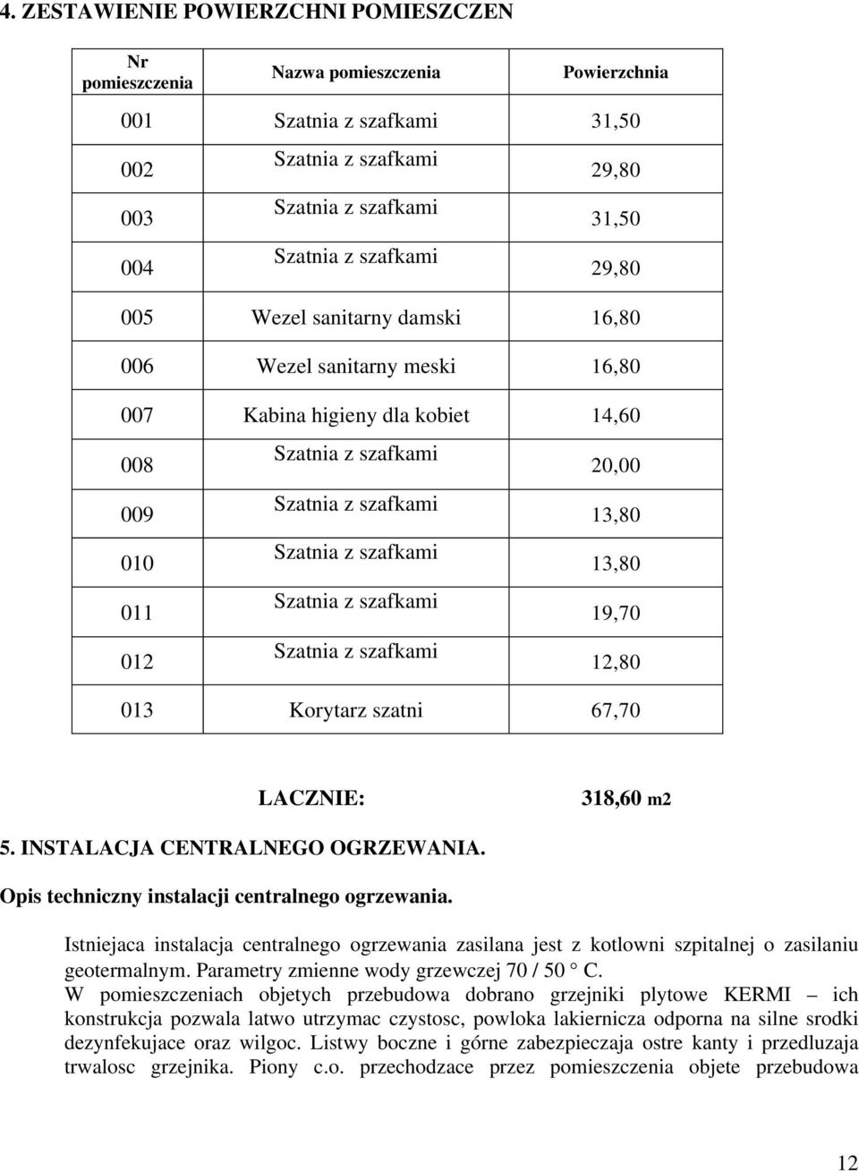 Opis techniczny instalacji centralnego ogrzewania. Istniejaca instalacja centralnego ogrzewania zasilana jest z kotlowni szpitalnej o zasilaniu geotermalnym.