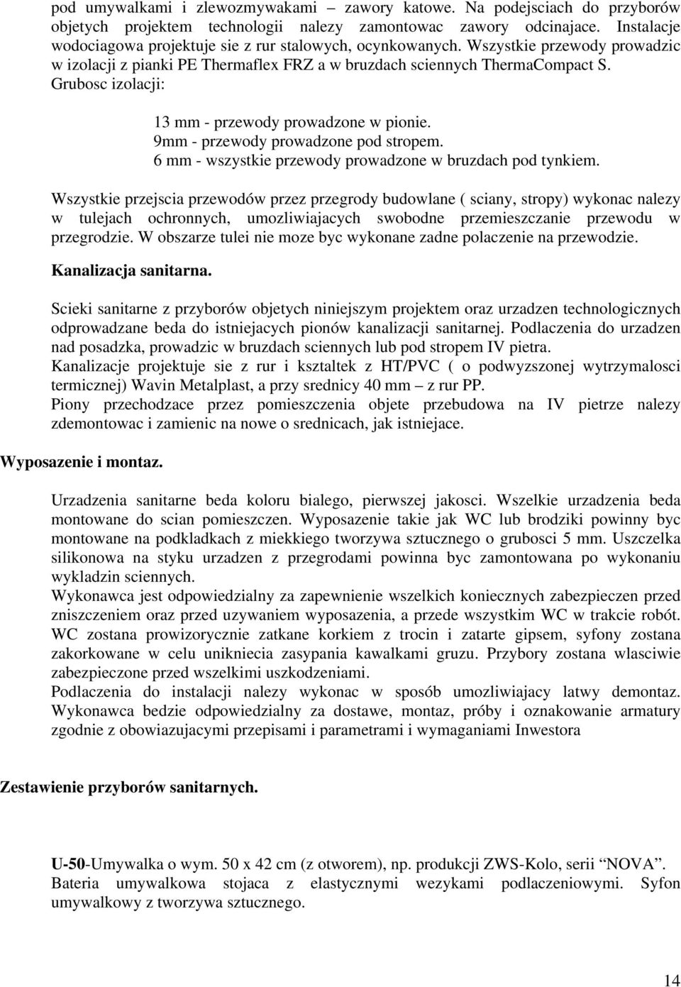 Grubosc izolacji: 13 mm - przewody prowadzone w pionie. 9mm - przewody prowadzone pod stropem. 6 mm - wszystkie przewody prowadzone w bruzdach pod tynkiem.