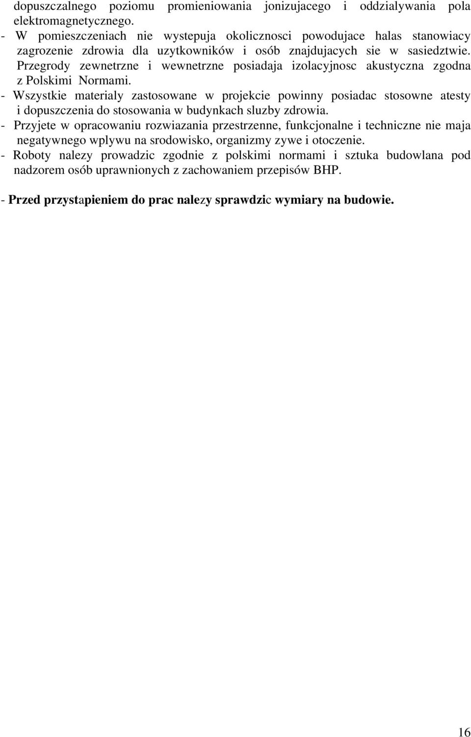 Przegrody zewnetrzne i wewnetrzne posiadaja izolacyjnosc akustyczna zgodna z Polskimi Normami.