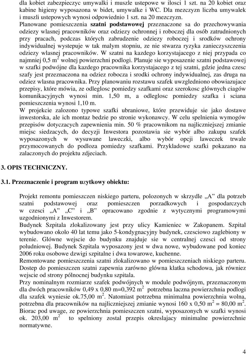 Planowane pomieszczenia szatni podstawowej przeznaczone sa do przechowywania odziezy wlasnej pracowników oraz odziezy ochronnej i roboczej dla osób zatrudnionych przy pracach, podczas których