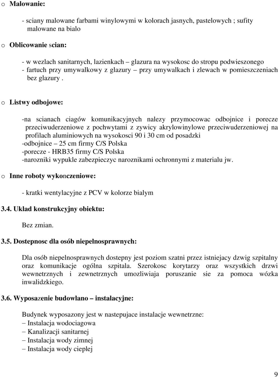 o Listwy odbojowe: -na scianach ciagów komunikacyjnych nalezy przymocowac odbojnice i porecze przeciwuderzeniowe z pochwytami z zywicy akrylowinylowe przeciwuderzeniowej na profilach aluminiowych na